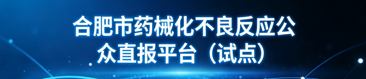 合肥市药械化不良反应公众直报平台